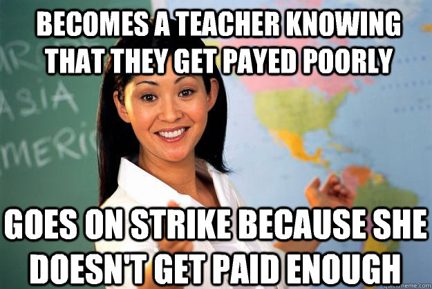 becomes a teacher knowing that they get payed poorly goes on - Unhelpful High School Teacher