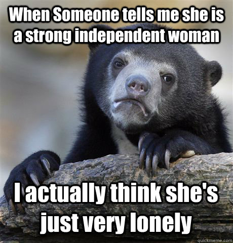 when someone tells me she is a strong independent woman i ac - Confession Bear