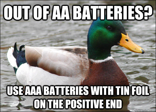 out of aa batteries use aaa batteries with tin foil on the - Actual Advice Mallard