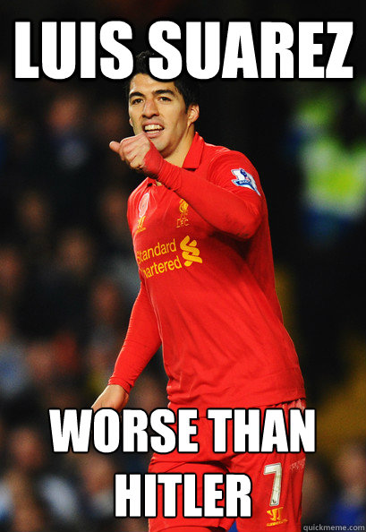 luis suarez worse than hitler - Suarez