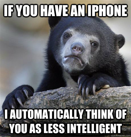if you have an iphone i automatically think of you as less i - Confession Bear