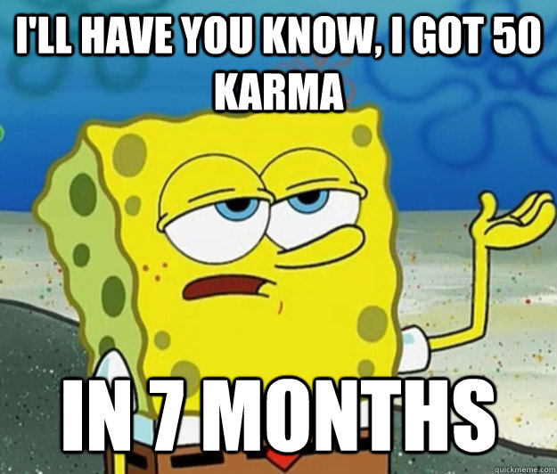 ill have you know i got 50 karma in 7 months - Tough Spongebob