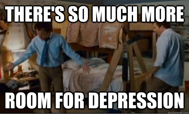 theres so much more room for depression - Stepbrothers Activities