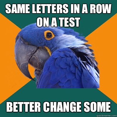 Same letters in a row on a test Theyll know - Paranoid Parrot