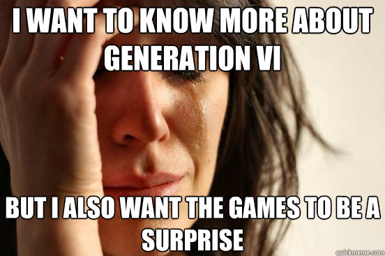 i want to know more about generation vi but i also want the - First World Problems