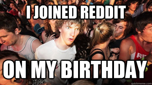 i joined reddit on my birthday - Sudden Clarity Clarence