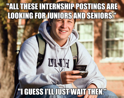 all these internship postings are looking for juniors and s - College Freshman