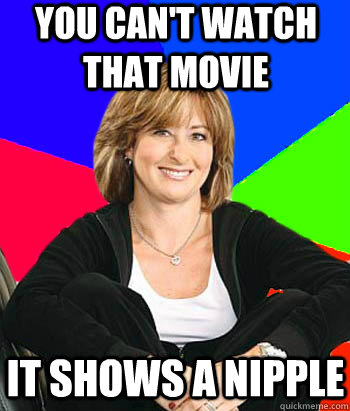 you cant watch that movie it shows a nipple - Sheltering Suburban Mom