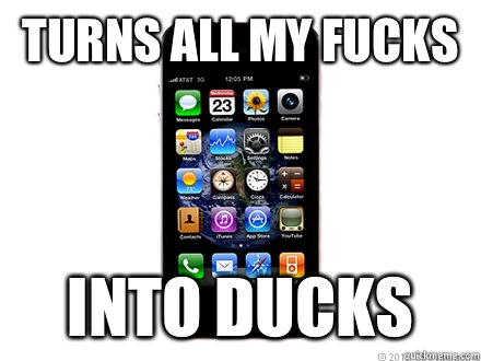 TURNS ALL MY FUCKS INTO DUCKS - Scumbag iPhone
