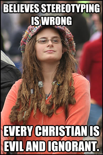 believes stereotyping is wrong every christian is evil and i - College Liberal
