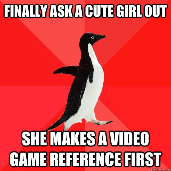 finally ask a cute girl out she makes a video game referenc - Socially Awesome Penguin