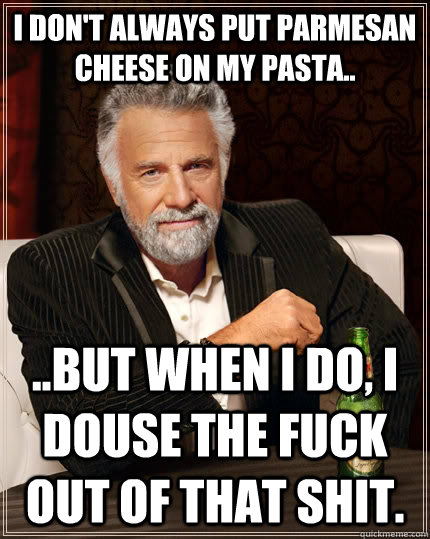 i dont always put parmesan cheese on my pasta but when - The Most Interesting Man In The World