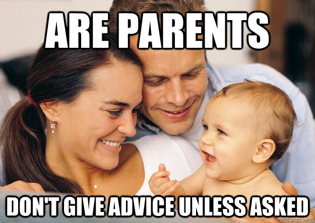 are parents dont give advice unless asked - Good Guy Parents