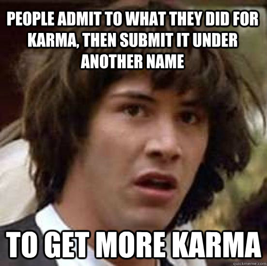 people admit to what they did for karma then submit it unde - conspiracy keanu