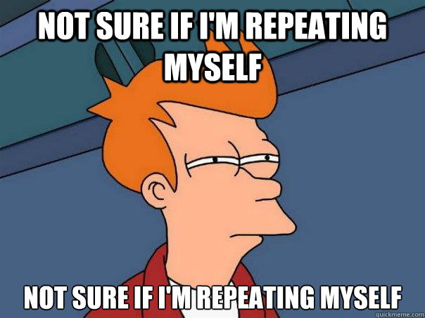 not sure if im repeating myself not sure if im repeating m - Futurama Fry