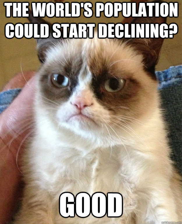 the worlds population could start declining good - Grumpy Cat