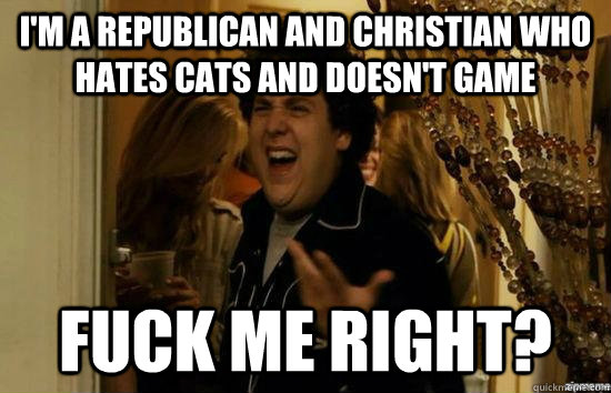 im a republican and christian who hates cats and doesnt ga - superbad