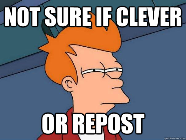 not sure if clever or repost - Futurama Fry
