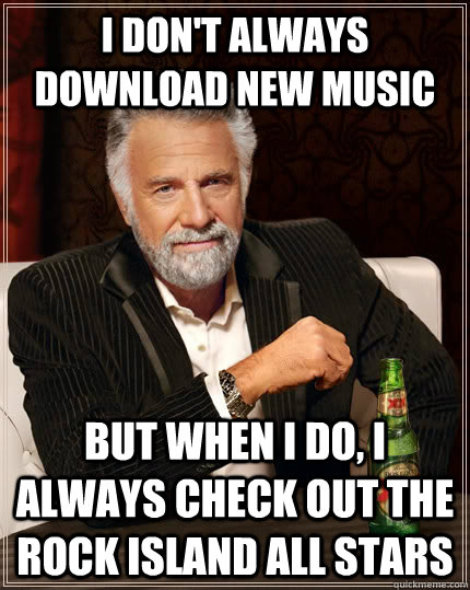 i dont always download new music but when i do i always ch - The Most Interesting Man In The World