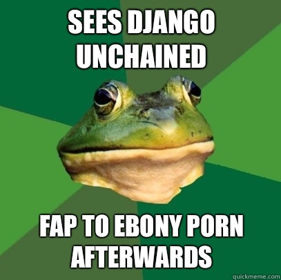 Sees Django Unchained Fap to ebony porn afterwards - Foul Bachelor Frog