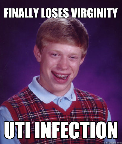 finally loses virginity uti infection - Bad Luck Brian