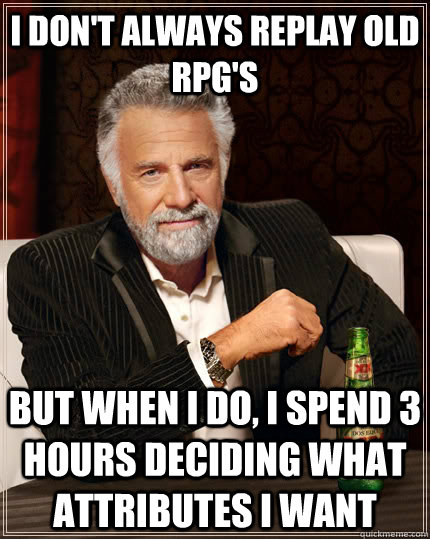 i dont always replay old rpgs but when i do i spend 3 hou - The Most Interesting Man In The World