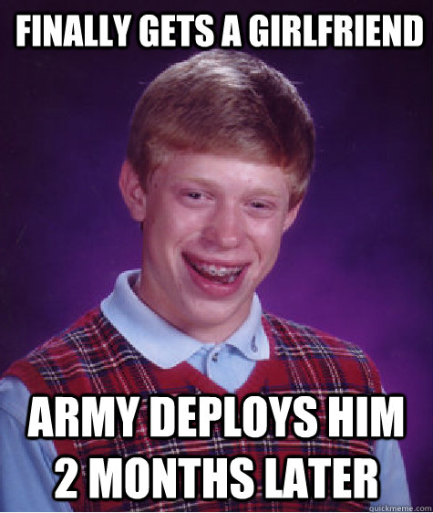 finally gets a girlfriend army deploys him 2 months later - Bad Luck Brian
