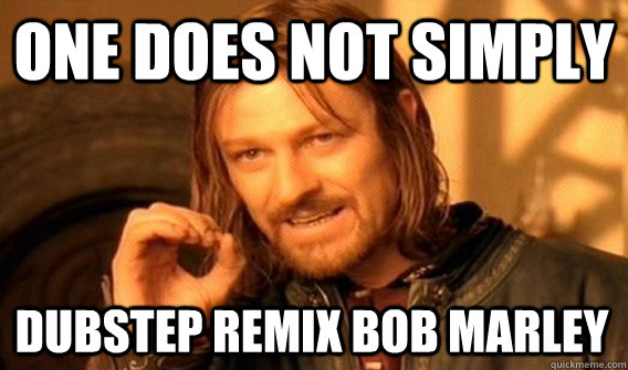 one does not simply dubstep remix bob marley - One Does Not Simply