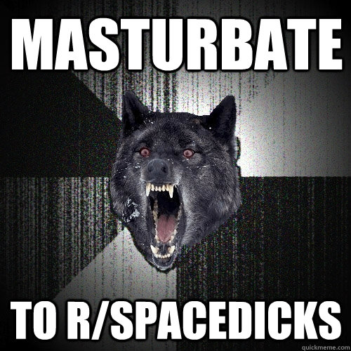 masturbate to rspacedicks - Insanity Wolf
