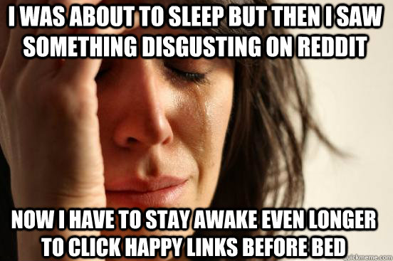 i was about to sleep but then i saw something disgusting on - first world redditor problems