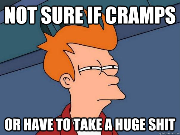not sure if cramps or have to take a huge shit - Futurama Fry