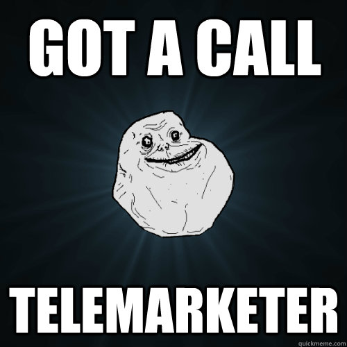 got a call telemarketer - Forever Alone
