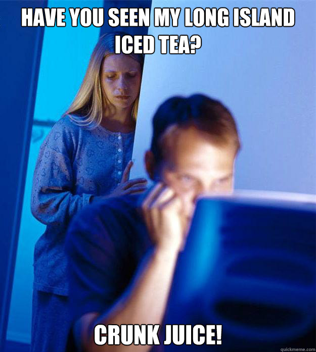 have you seen my long island iced tea crunk juice - Redditors Wife