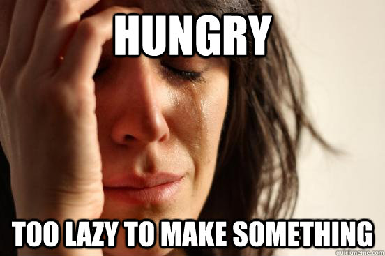 hungry too lazy to make something - First World Problems