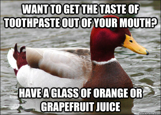 want to get the taste of toothpaste out of your mouth have - Malicious Advice Mallard