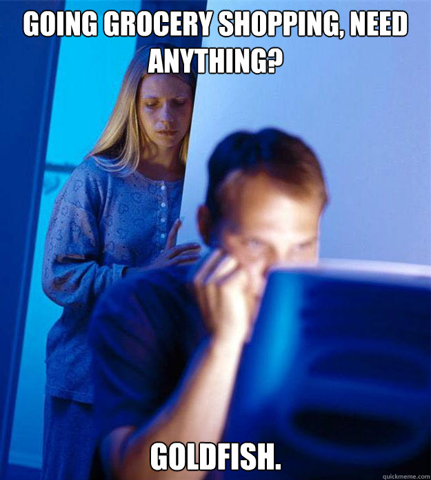 going grocery shopping need anything goldfish - Redditors Wife