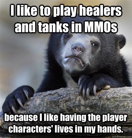 i like to play healers and tanks in mmos because i like havi - Confession Bear