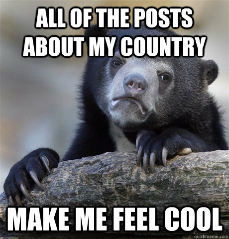 all of the posts about my country make me feel cool - Confession Bear