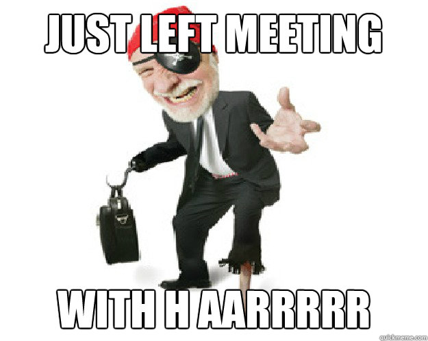 just left meeting with h aarrrrr - Business Pirate