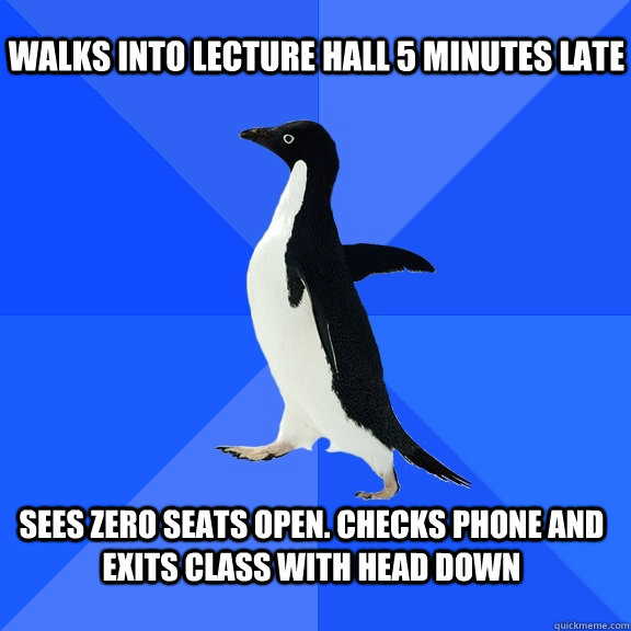walks into lecture hall 5 minutes late sees zero seats open - Socially Awkward Penguin