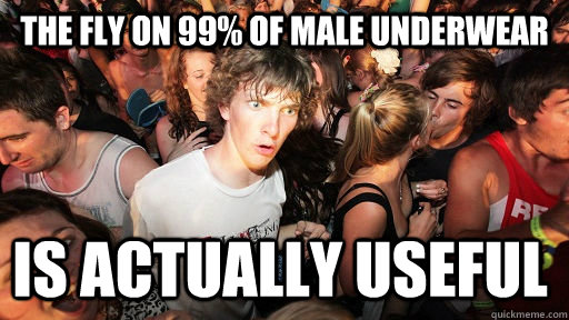the fly on 99 of male underwear is actually useful - Sudden Clarity Clarence