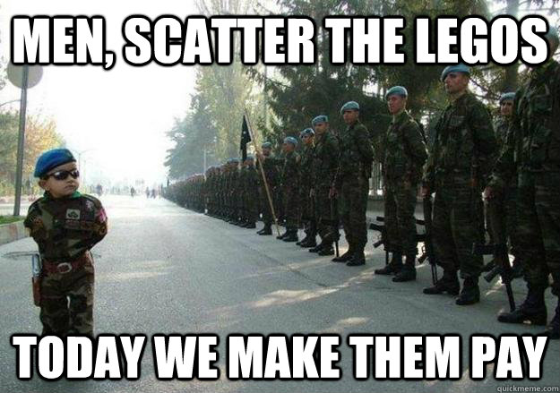 men scatter the legos today we make them pay - Army child