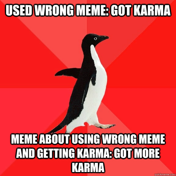 used wrong meme got karma meme about using wrong meme and g - Socially Awesome Penguin