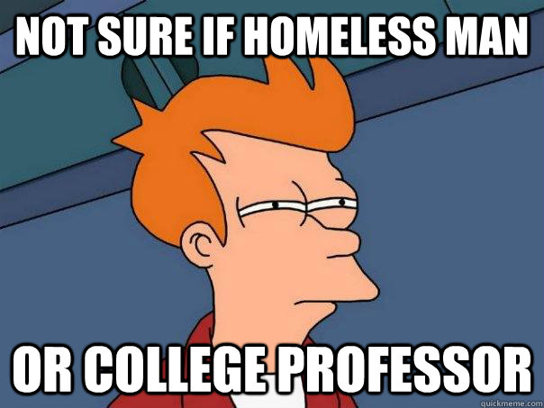 not sure if homeless man or college professor - Futurama Fry