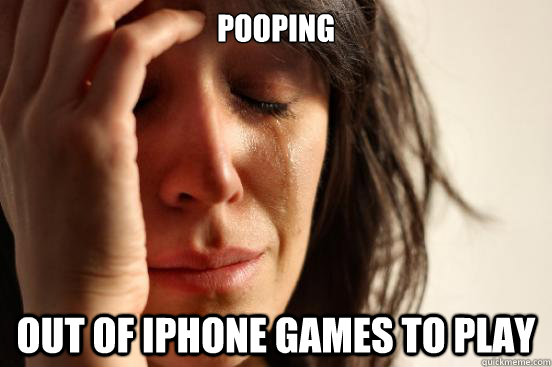 pooping out of iphone games to play - First World Problems