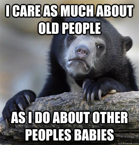 i care as much about old people as i do about other peoples - Confession Bear