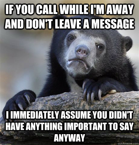 if you call while im away and dont leave a message i immed - Confession Bear