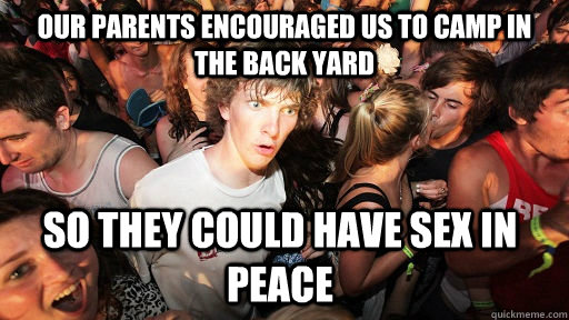 our parents encouraged us to camp in the back yard so they c - Sudden Clarity Clarence