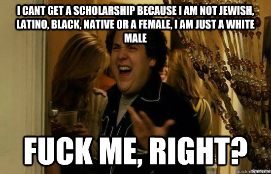 i cant get a scholarship because i am not jewish latino bl - Fuck me right