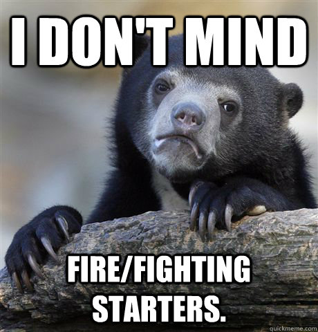 i dont mind firefighting starters - Confession Bear